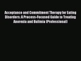 Download Acceptance and Commitment Therapy for Eating Disorders: A Process-Focused Guide to