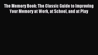Read The Memory Book: The Classic Guide to Improving Your Memory at Work at School and at Play