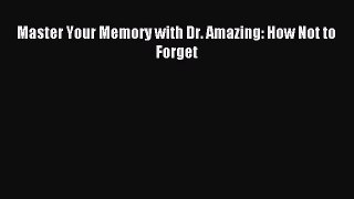 Read Master Your Memory with Dr. Amazing: How Not to Forget Ebook Free