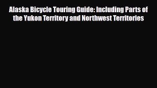 [PDF] Alaska Bicycle Touring Guide: Including Parts of the Yukon Territory and Northwest Territories