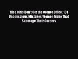 Read Nice Girls Don't Get the Corner Office: 101 Unconscious Mistakes Women Make That Sabotage