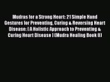 Download Mudras for a Strong Heart: 21 Simple Hand Gestures for Preventing Curing & Reversing