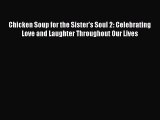 Read Chicken Soup for the Sister's Soul 2: Celebrating Love and Laughter Throughout Our Lives