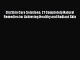 Download Dry Skin Care Solutions: 21 Completely Natural Remedies for Achieving Healthy and