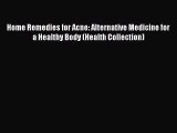 Read Home Remedies for Acne: Alternative Medicine for a Healthy Body (Health Collection) Ebook