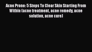 Read Acne Prone: 5 Steps To Clear Skin Starting From Within (acne treatment acne remedy acne