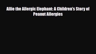 Read ‪Allie the Allergic Elephant: A Children's Story of Peanut Allergies‬ Ebook Free