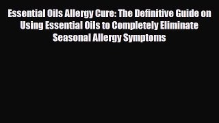 Read ‪Essential Oils Allergy Cure: The Definitive Guide on Using Essential Oils to Completely