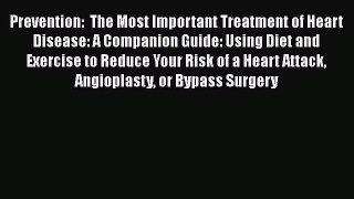 Read Prevention:  The Most Important Treatment of Heart Disease: A Companion Guide: Using Diet