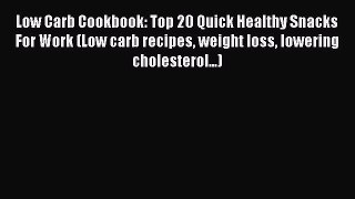 Read Low Carb Cookbook: Top 20 Quick Healthy Snacks For Work (Low carb recipes weight loss