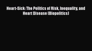 Download Heart-Sick: The Politics of Risk Inequality and Heart Disease (Biopolitics) Ebook