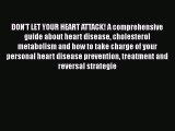 Read DON'T LET YOUR HEART ATTACK! A comprehensive guide about heart disease cholesterol metabolism