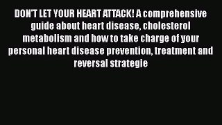 Read DON'T LET YOUR HEART ATTACK! A comprehensive guide about heart disease cholesterol metabolism