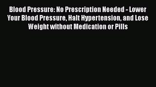 Read Blood Pressure: No Prescription Needed - Lower Your Blood Pressure Halt Hypertension and