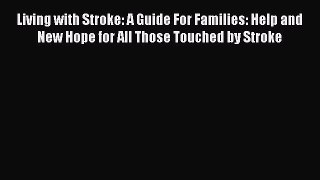 Read Living with Stroke: A Guide For Families: Help and New Hope for All Those Touched by Stroke