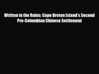 [PDF] Written in the Ruins: Cape Breton Island’s Second Pre-Columbian Chinese Settlement [Download]