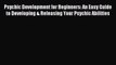 Read Psychic Development for Beginners: An Easy Guide to Developing & Releasing Your Psychic