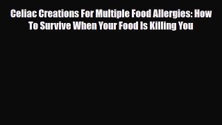 Read ‪Celiac Creations For Multiple Food Allergies: How To Survive When Your Food Is Killing
