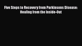 [PDF] Five Steps to Recovery from Parkinsons Disease: Healing from the Inside-Out [Download]