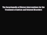Read ‪The Encyclopedia of Dietary Interventions for the Treatment of Autism and Related Disorders‬