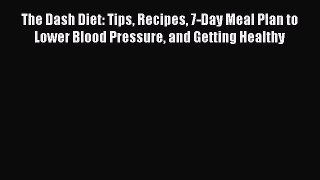 Download The Dash Diet: Tips Recipes 7-Day Meal Plan to Lower Blood Pressure and Getting Healthy