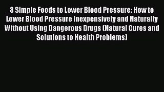 Read 3 Simple Foods to Lower Blood Pressure: How to Lower Blood Pressure Inexpensively and