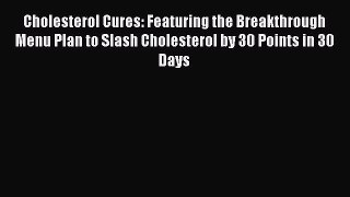 Read Cholesterol Cures: Featuring the Breakthrough Menu Plan to Slash Cholesterol by 30 Points