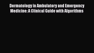 Read Dermatology in Ambulatory and Emergency Medicine: A Clinical Guide with Algorithms Ebook