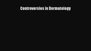 Read Controversies in Dermatology PDF Online