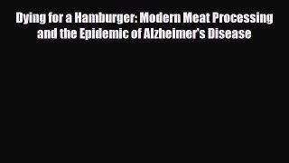 Read ‪Dying for a Hamburger: Modern Meat Processing and the Epidemic of Alzheimer's Disease‬