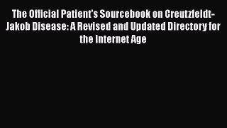 [PDF] The Official Patient's Sourcebook on Creutzfeldt-Jakob Disease: A Revised and Updated
