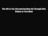 Download The Gift in You: Discovering New Life Through Gifts Hidden in Your Mind PDF Online