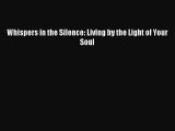 Download Whispers in the Silence: Living by the Light of Your Soul PDF Free