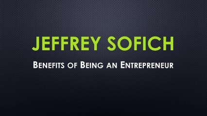 Jeffrey Sofich - Benefits of Being an Entrepreneur