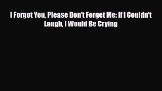 Download ‪I Forgot You Please Don't Forget Me: If I Couldn't Laugh I Would Be Crying‬ PDF Online