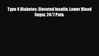 Read ‪Type 4 Diabetes: Elevated Insulin. Lower Blood Sugar. 24/7 Pain.‬ PDF Online