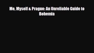 [PDF] Me Myself & Prague: An Unreliable Guide to Bohemia [Read] Online