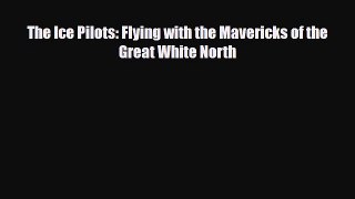 [PDF] The Ice Pilots: Flying with the Mavericks of the Great White North [Read] Online