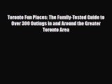 [PDF] Toronto Fun Places: The Family-Tested Guide to Over 300 Outings in and Around the Greater