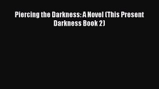 Read Piercing the Darkness: A Novel (This Present Darkness Book 2) Ebook Free