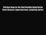 Read Chicken Soup for the Soul Healthy Living Series Heart Disease: important facts inspiring