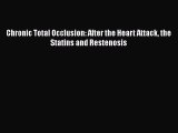 Read Chronic Total Occlusion: After the Heart Attack the Statins and Restenosis Ebook Free