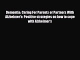 Read ‪Dementia: Caring For Parents or Partners With Alzheimer's: Positive strategies on how