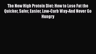 Download The New High Protein Diet: How to Lose Fat the Quicker Safer Easier Low-Carb Way-And