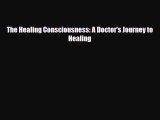 Read ‪The Healing Consciousness: A Doctor's Journey to Healing‬ Ebook Free