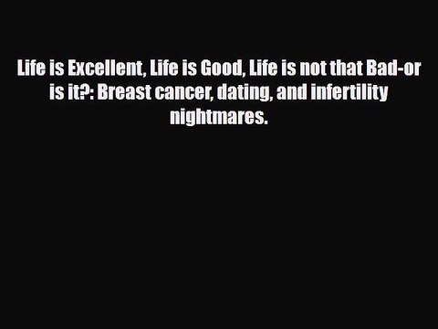 Download ‪Life is Excellent Life is Good Life is not that Bad-or is it?: Breast cancer dating