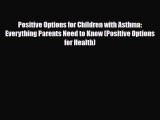 Read ‪Positive Options for Children with Asthma: Everything Parents Need to Know (Positive