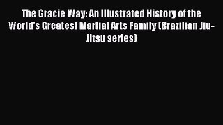 Read The Gracie Way: An Illustrated History of the World's Greatest Martial Arts Family (Brazilian
