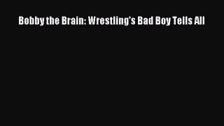 Read Bobby the Brain: Wrestling's Bad Boy Tells All Ebook Free