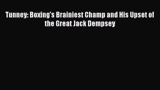 Download Tunney: Boxing's Brainiest Champ and His Upset of the Great Jack Dempsey PDF Online